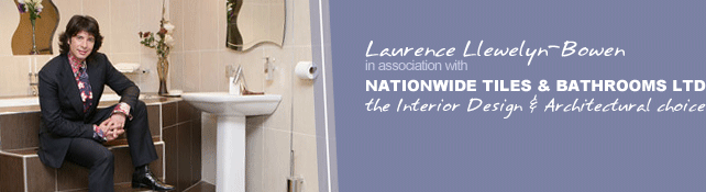 Laurence Llewelyn-Bowen in association with Nationwide Tiles and Bathrooms Ltd the Interior Design and Architectural choice. Best choice when you look for bathrooms, bathroom suites and tiles of all kinds.